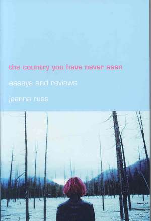 The Country You Have Never Seen: Essays and Reviews de Joanna Russ