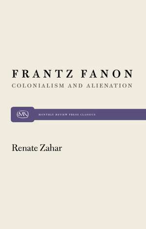 Frantz Fanon: Colonialism and Alienation de Renate Zahar