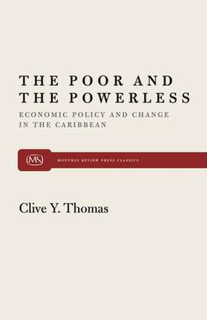 The Poor and the Powerless: Economic Policy and Change in the Caribbean de Clive Y. Thomas