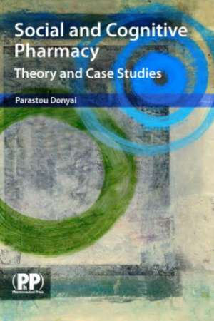 Social and Cognitive Pharmacy: Theory and Case Studies de Parastou Donyai