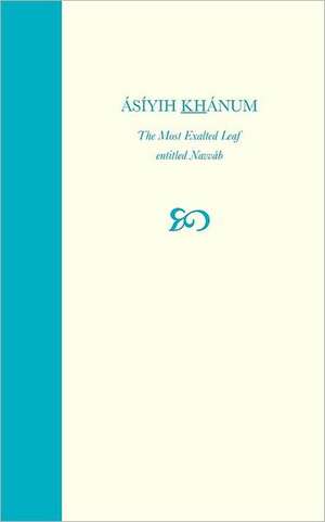 Asiyih Khanum, the Most Exalted Leaf, Entitled Navvab: A Challenge to Fundamentalism de Baharieh Rouhani Man'ani