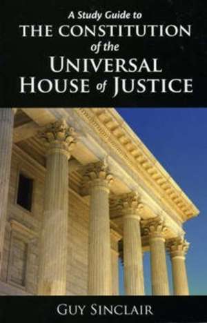 The Constitution of the Universal House of Justice de Guy Sinclair