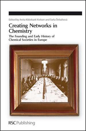 Creating Networks in Chemistry: The Founding and Early History of Chemical Societies in Europe de Anita Kildebaek Nielsen