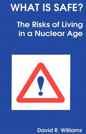 What Is Safe?: Risks of Living in a Nuclear Age de David R. Williams