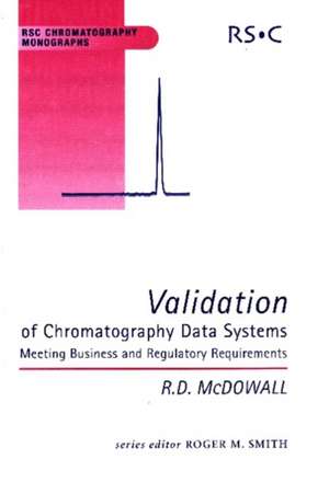 Validation of Chromatography Data Systems: Meeting Business and Regulatory Requirements de R. D. McDowall