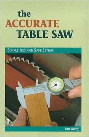 The Accurate Table Saw de Ian J. Kirby