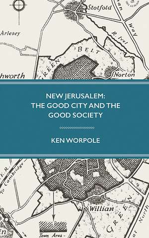 New Jerusalem: The Good City and the Good Society de Ken Worpole