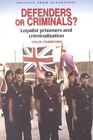 Defenders or Criminals?: Loyalist Prisoners and Criminalisation de Colin Crawford