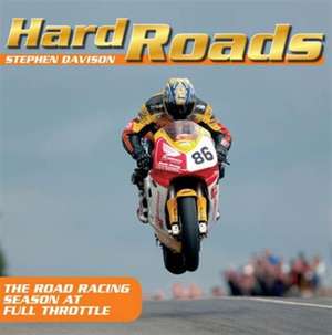 Hard Roads: The Road Racing Season at Full Throttle de Stephen Davison