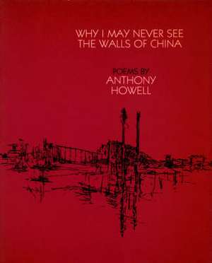 Howell, A: Why I May Never See the Walls of China de Anthony Howell