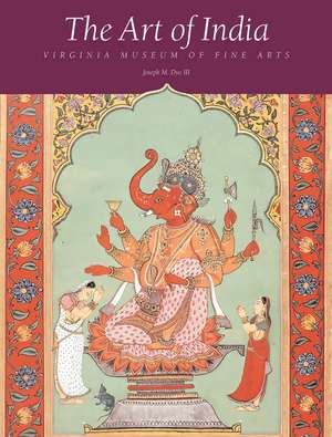 The Art of India: Virginia Museum of Fine Arts de Joseph M. Dye, III