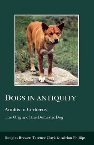 Dogs in Antiquity: Anubis to Cerberus de Douglas J. Brewer