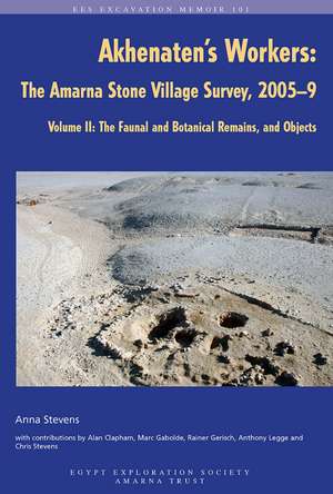 Akhenaten's Workers: The Amarna Stone Village Survey, 2005-9: Volume II: The Faunal and Botanical Remains, and Objects de Anna Stevens