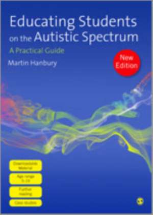 Educating Students on the Autistic Spectrum: A Practical Guide de Martin Hanbury