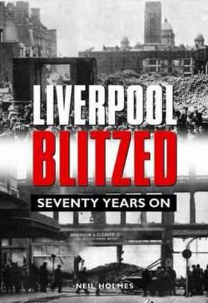 Holmes, N: Liverpool Blitzed de Neil Holmes