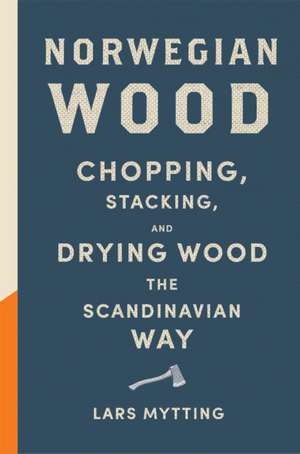 Mytting, L: Norwegian Wood: The pocket guide to chopping, stacking and drying wood the Scandinavian way de Lars Mytting