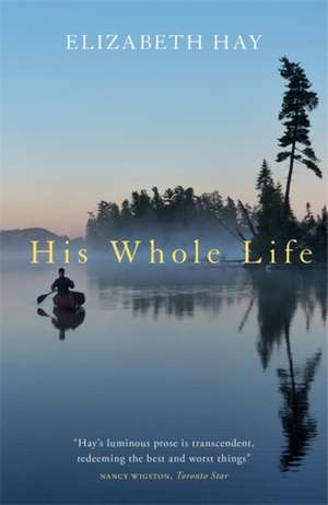 Hay, E: His Whole Life de Elizabeth Hay