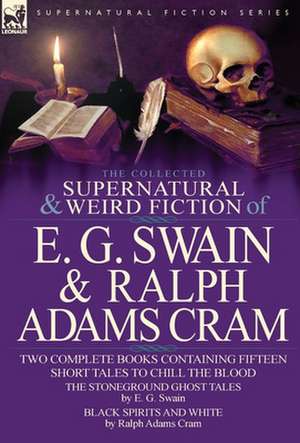 The Collected Supernatural and Weird Fiction of E. G. Swain & Ralph Adams Cram de E. G. Swain