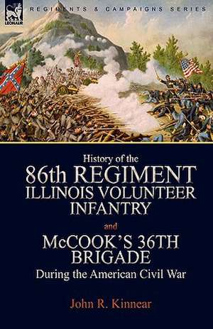 History of the Eighty-Sixth Regiment, Illinois Volunteer Infantry and McCook's 36th Brigade During the American Civil War de John R. Kinnear