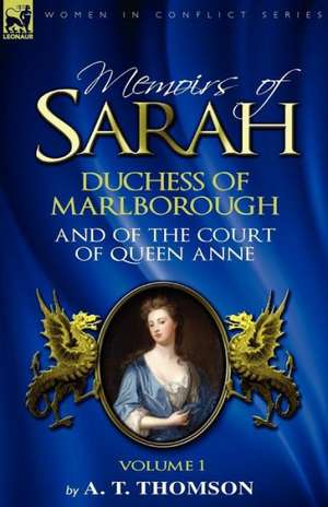 Memoirs of Sarah Duchess of Marlborough, and of the Court of Queen Anne de A. T. Thomson