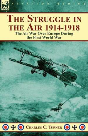 The Struggle in the Air 1914-1918 de Charles C. Turner