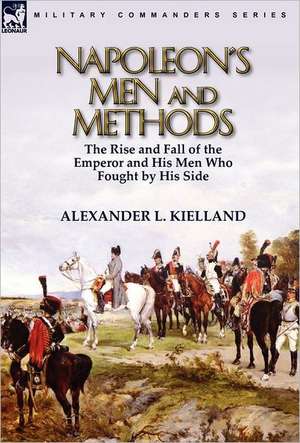Napoleon's Men and Methods de Alexander L Kielland