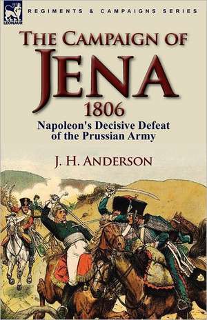 The Campaign of Jena 1806 de J. H. Anderson