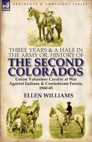 Three Years and a Half in the Army Or, History of the Second Colorados-Union Volunteer Cavalry at War Against Indians & Confederate Forces, 1860-65: The Adventures of a Young Medical Officer of H.M. 66th Regt. in Portugal, Spain and India 1811-1817 de Ellen Williams