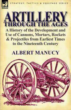 Artillery Through the Ages de Albert Manucy