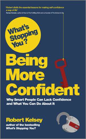 What′s Stopping You? Being More Confident – Why Smart People Can Lack Confidence and What You Can Do About It de R Kelsey