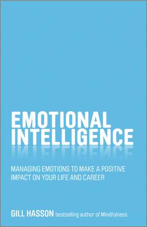 Emotional Intelligence – Managing Emotions to Make a Positive Impact on your Life and Career de G Hasson