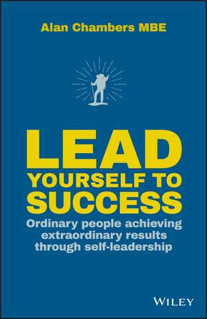 Lead Yourself to Success – Ordinary people achieving extraordinary results through self–leadership de A Chambers MBE