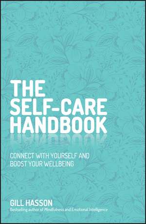 The Self–Care Handbook: Connect with Yourself and Boost Your Wellbeing de Gill Hasson