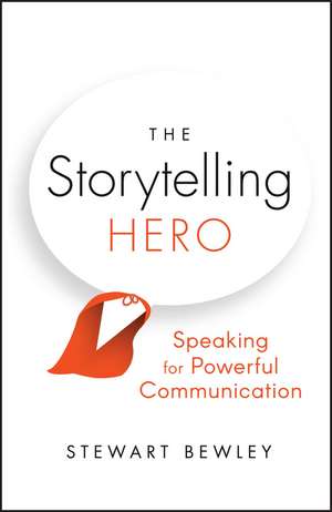 The Storytelling Hero – Speaking for Powerful Communication de S Bewley