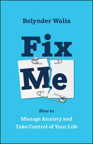 Fix Me – How to Manage Anxiety and Take Control of Your Life de B Walia