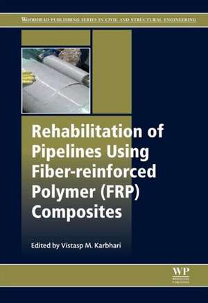 Rehabilitation of Pipelines Using Fiber-reinforced Polymer (FRP) Composites de Vistasp M. Karbhari