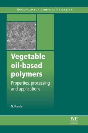 Vegetable Oil-Based Polymers: Properties, Processing and Applications de Niranjan Karak