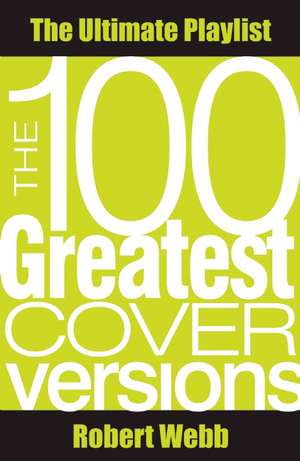 The 100 Greatest Cover Versions: The Ultimate Playlist de Robert Webb