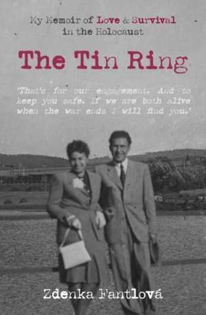 The Tin Ring: My Memoir of Love and Survival in the Holocaust de Zdenka Fantlova