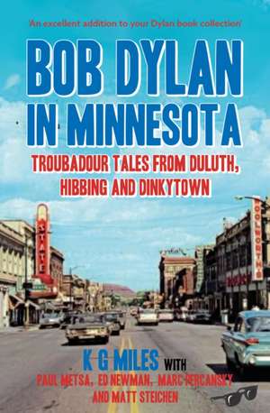 Bob Dylan in Minnesota: Troubadour Tales from Duluth, Hibbing and Dinkytown de K. G. Miles