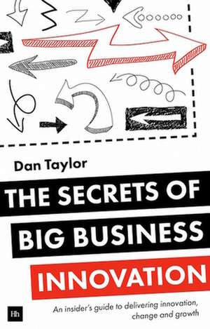 The Secrets of Big Business Innovation de Daniel Taylor