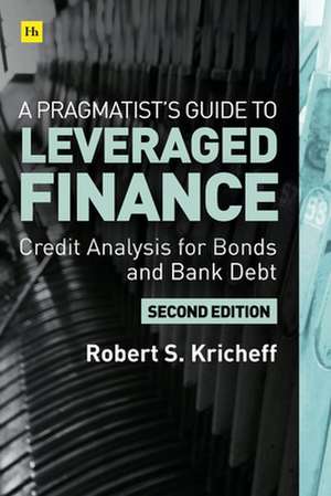 A Pragmatist's Guide to Leveraged Finance de Robert S. Kricheff