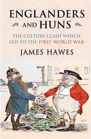 Englanders and Huns: The Culture-Clash which Led to the First World War de James Hawes