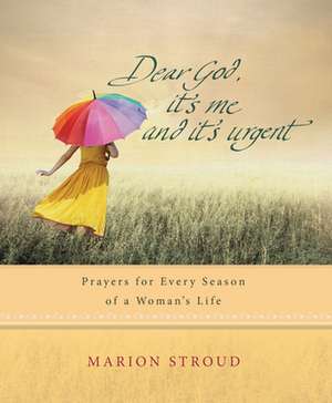 Dear God, It`s Me and It`s Urgent – Prayers for every season of a woman`s life de Marion Stroud