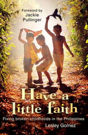 Have a Little Faith – Fixing broken childhoods in the Philippines de Lesley Gomez