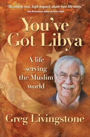 You`ve Got Libya – A life serving the Muslim world de Greg Livingstone