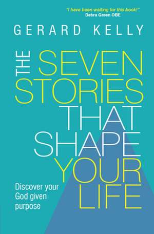 The Seven Stories that Shape Your Life de Gerard Kelly