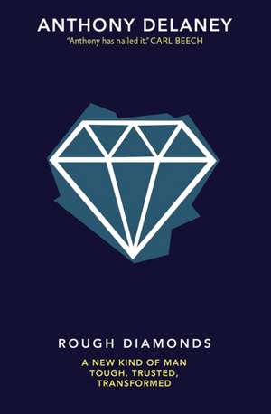 Rough Diamonds – A new kind of man – tough, trusted, transformed de Anthony Delaney