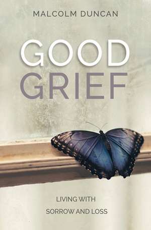 Good Grief – Living with Sorrow and Loss de Malcolm Duncan