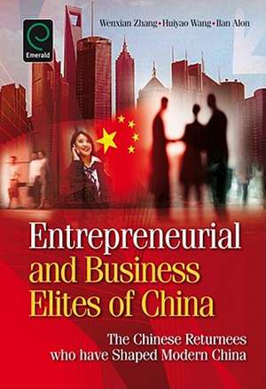 Entrepreneurial and Business Elites of China – The Chinese Returnees Who Have Shaped Modern China de Wenxian Zhang